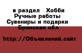  в раздел : Хобби. Ручные работы » Сувениры и подарки . Брянская обл.